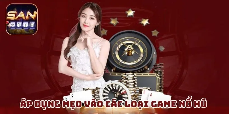Áp dụng mẹo vào các loại game nổ hũ