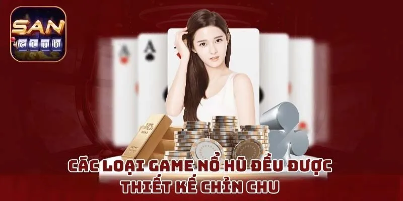 Các loại game nổ hũ đều được thiết kế chỉn chu