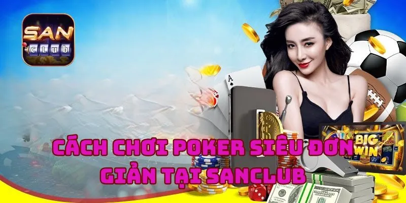 Cách Chơi Poker Siêu Đơn Giản Tại cổng game Uy Tín Sanclub