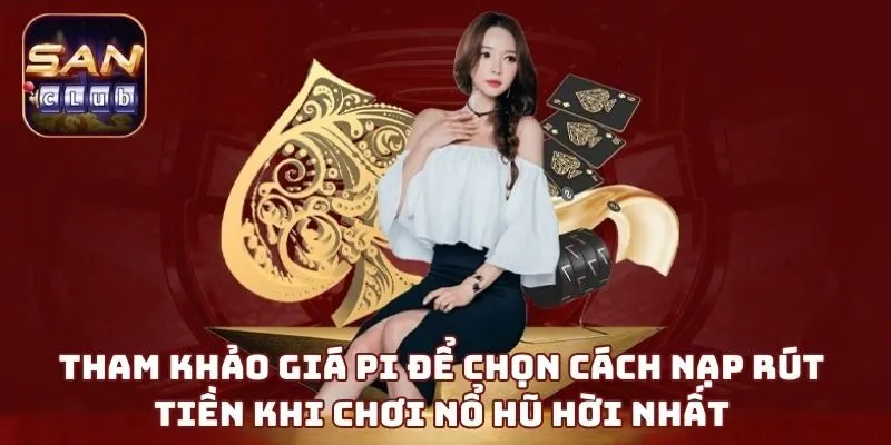 Tham khảo giá Pi để chọn cách nạp rút tiền khi chơi nổ hũ hời nhất