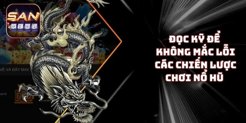 Đọc kỹ để không mắc lỗi các chiến lược chơi nổ hũ