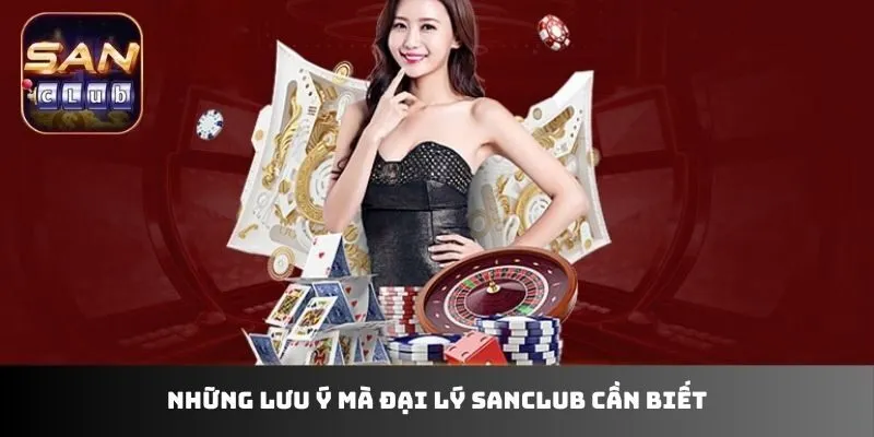Những lưu ý mà đại lý Sanclub cần biết