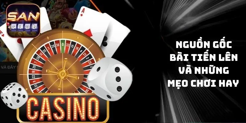 Nguồn gốc bài Tiến lên và những mẹo chơi hay