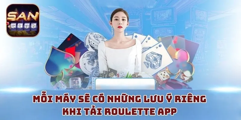 Mỗi máy sẽ có những lưu ý riêng khi tải roulette app