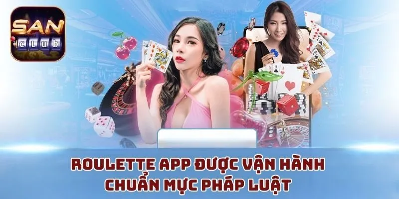 Roulette app được vận hành chuẩn mực pháp luật