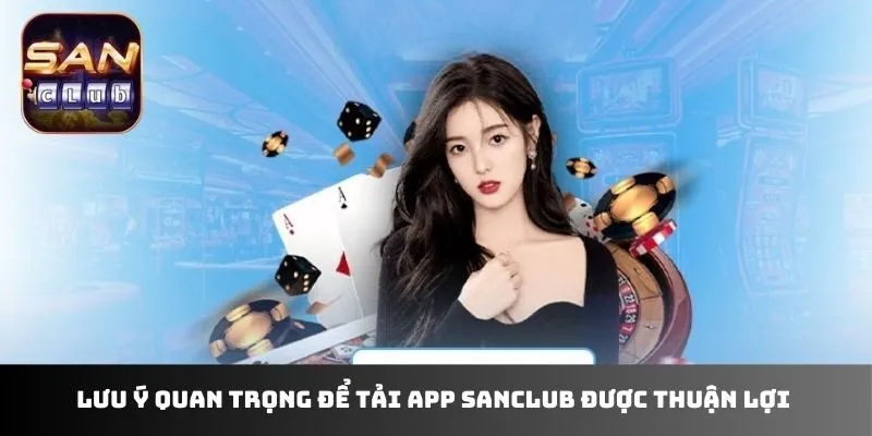 Lưu ý quan trọng để tải app Sanclub được thuận lợi