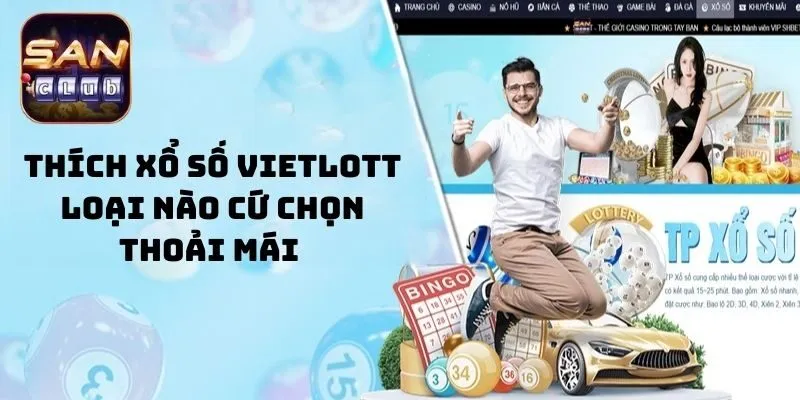 Thích Xổ Số Vietlott loại nào cứ chọn thoải mái